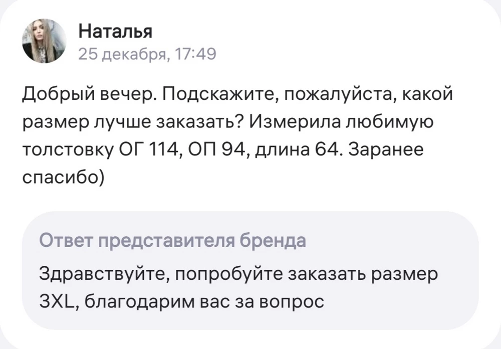 Размерный ряд не понятный. Задала вопрос продавцу написала размеры своей любимой толстовки. Продавец посоветовал размер 3XL. Решила все таки заказать поменьше и заказала XL. И в итоге XL оказался на 10 см больше тех измерений, что я указала в вопросе ( напомню продавец советовал размер 3XL). Можно сделать вывод, что продавец сам не знает размеров своих товаров.